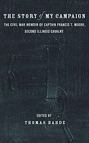 The Story of My Campaign The Civil War Memoir of Captain Francis T. Moore, Seco [Hardcover]