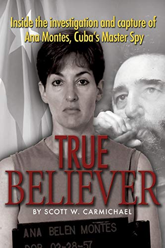 True Believer Inside The Investigation And Capture Of Ana Montes, Cuba's Master [Paperback]