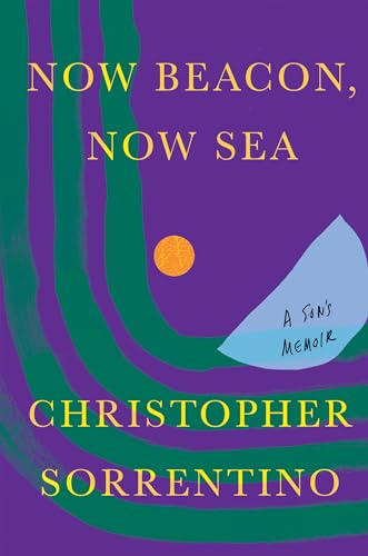 Now Beacon, Now Sea A Son's Memoir [Hardcover]