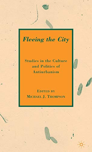 Fleeing the City Studies in the Culture and Politics of Antiurbanism [Hardcover]