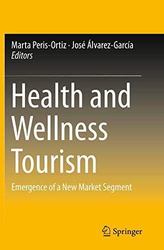 Health and Wellness Tourism Emergence of a New Market Segment [Paperback]