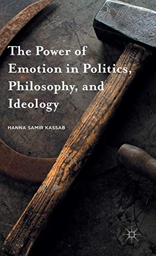 The Power of Emotion in Politics, Philosophy, and Ideology [Hardcover]