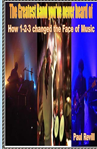 The Greatest Band You've Never Heard Of How 1-2-3 Changed The Face Of Music [Paperback]
