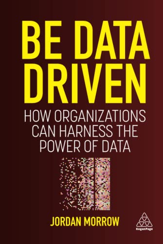 Be Data Driven How Organizations Can Harness the Power of Data [Hardcover]
