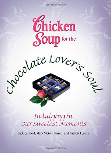 Chicken Soup for the Chocolate Lover&39s Soul Indulging in Our Sweetest Momen [Paperback]