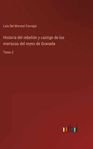 Historia Del Rebelion Y Castigo De Los Moriscos Del Reyno De Granada
