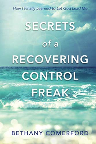 Secrets of a Recovering Control Freak  How I Finally Learned to Let God Lead Me [Paperback]