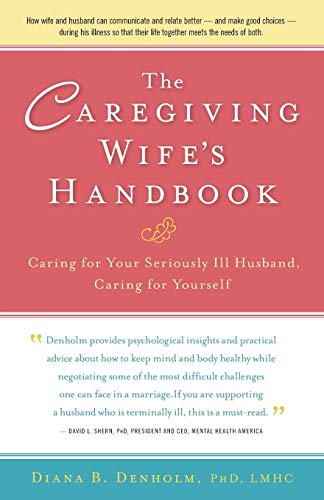 The Caregiving Wife's Handbook Caring for Your Seriously Ill Husband, Caring fo [Paperback]