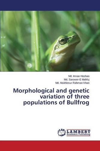 Morphological And Genetic Variation Of Three Populations Of Bullfrog [Paperback]