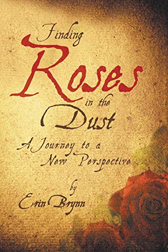 Finding Roses In The Dust A Journey To A New Perspective [Paperback]