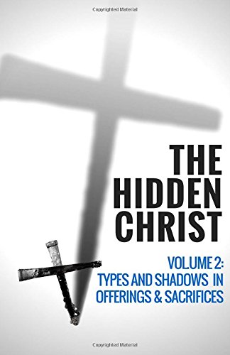 Hidden Christ - Volume 2  Types and Shadows in Offerings and Sacrifices [Paperback]
