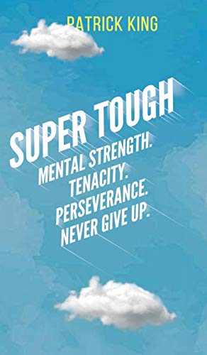 Super Tough Mental Strength. Tenacity. Perseverance. Never Give Up. [Hardcover]
