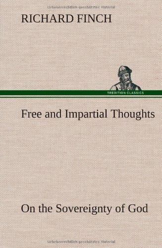 Free and Impartial Thoughts, on the Sovereignty of God, the Doctrines of Electio [Hardcover]