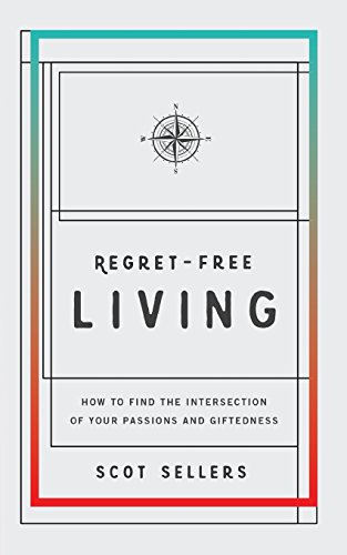 Regret-Free Living How to Find the Intersection of Your Passions and Giftedness [Paperback]
