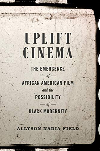 Uplift Cinema The Emergence Of African American Film And The Possibility Of Bla [Paperback]