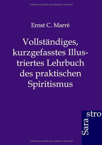 Vollstndiges, Kurzgefasstes Illustriertes Lehrbuch Des Praktischen Spiritismus  [Paperback]