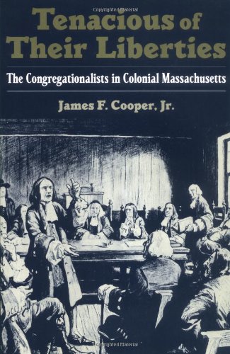 Tenacious of Their Liberties The Congregationalists in Colonial Massachusetts [Paperback]