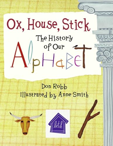 Ox, House, Stick The History of Our Alphabet [Paperback]