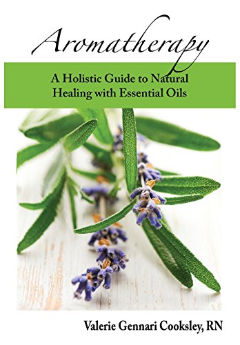 Aromatherapy A Holistic Guide To Natural Healing With Essential Oils [Paperback]