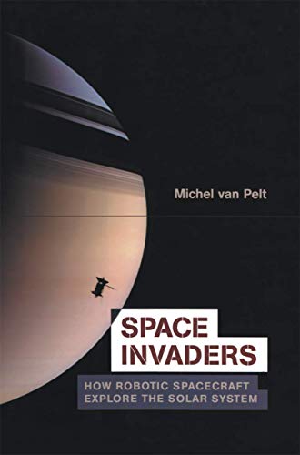 Space Invaders How Robotic Spacecraft Explore the Solar System [Paperback]