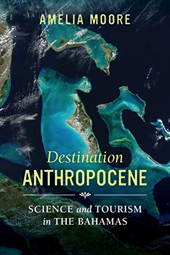 Destination Anthropocene Science and Tourism in The Bahamas [Paperback]