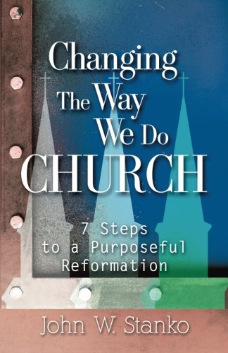 Changing The Way We Do Church 7 Steps To A Purposeful Reformation [Paperback]