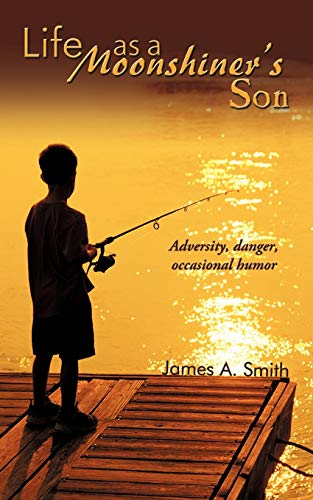 Life As a Moonshiner's Son  Adversity, danger, occasional Humor [Paperback]