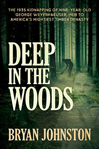 Deep in the Woods The 1935 Kidnapping of Nine-Year-Old George Weyerhaeuser, Hei [Paperback]