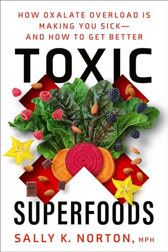 Toxic Superfoods How Oxalate Overload Is Making You Sick--and How to Get Better [Paperback]