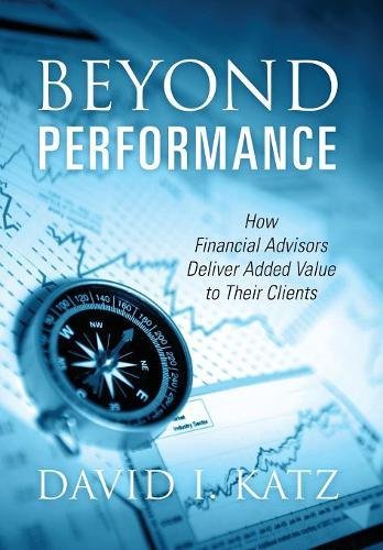 Beyond Performance  How Financial Advisors Deliver Added Value to Their Clients [Hardcover]
