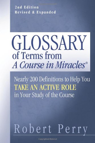 Glossary of Terms from &39A Course in Miracles&39 Nearly 200 Definitions to [Paperback]