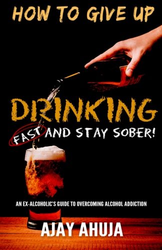 How To Give Up Drinking Fast And Stay Sober An Ex-Alcoholic's Guide To Overcomi [Paperback]