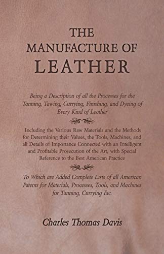 Manufacture of Leather - Being a Description of All the Processes for the Tannin [Paperback]