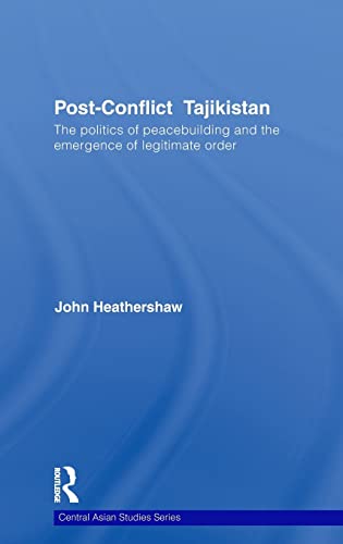 Post-Conflict Tajikistan The politics of peacebuilding and the emergence of leg [Hardcover]