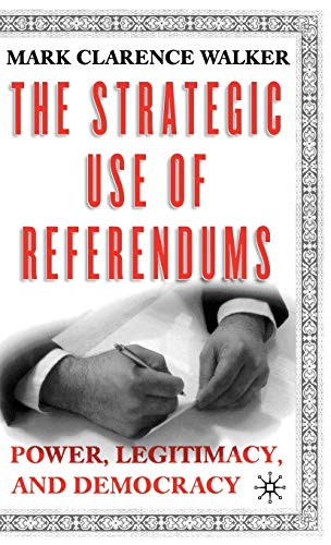 The Strategic Use of Referendums Power, Legitimacy, and Democracy [Hardcover]