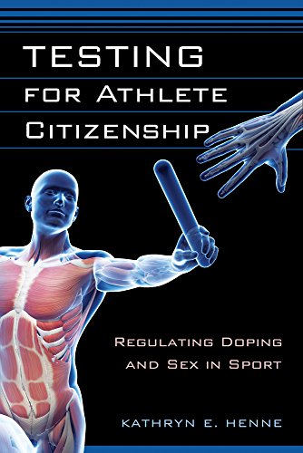 Testing for Athlete Citizenship Regulating Doping and Sex in Sport [Hardcover]