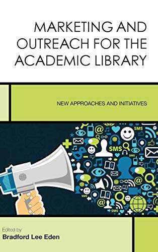 Marketing and Outreach for the Academic Library New Approaches and Initiatives [Hardcover]
