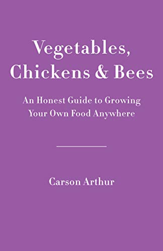 Vegetables, Chickens &amp Bees An Honest Guide to Growing Your Own Food Anywhe [Paperback]