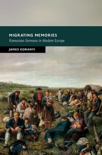 Migrating Memories Romanian Germans in Modern Europe [Hardcover]