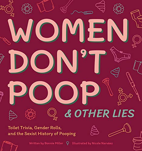 Women Don&39t Poop and Other Lies Toilet Trivia, Gender Rolls, and the Sexist [Hardcover]
