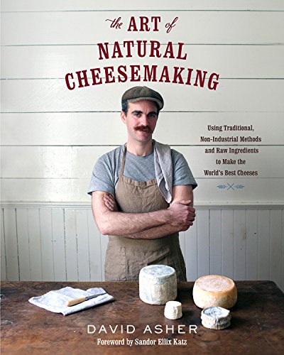 The Art Of Natural Cheesemaking Using Traditional, Non-Industrial Methods And R [Paperback]