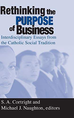 Rethinking the Purpose of Business Interdisciplinary Essays from the Catholic S [Hardcover]