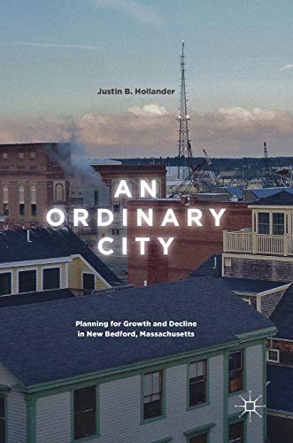 An Ordinary City Planning for Growth and Decline in New Bedford, Massachusetts [Hardcover]