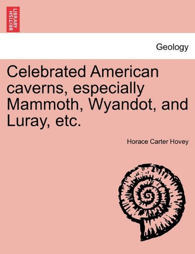 Celebrated American Caverns, Especially Mammoth, Wyandot, and Luray, Etc [Paperback]