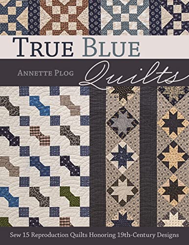 True Blue Quilts Sew 15 Reproduction Quilts Honoring 19th-Century Designs [Paperback]