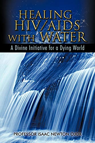 Healing Hiv/aids With Water A Divine Initiative For A Dying World [Paperback]