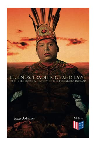 Legends, Traditions and Laws of the Iroquois & History of the Tuscarora Indi [Paperback]