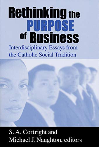 Rethinking the Purpose of Business Interdisciplinary Essays from the Catholic S [Paperback]