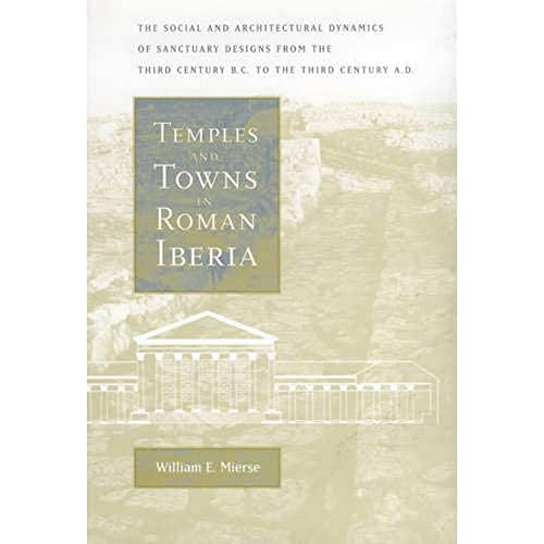 Temples and Towns in Roman Iberia The Social and Architectural Dynamics of Sanc [Hardcover]