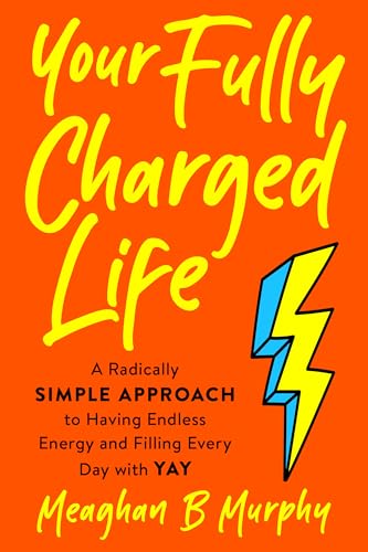 Your Fully Charged Life A Radically Simple Approach to Having Endless Energy an [Paperback]